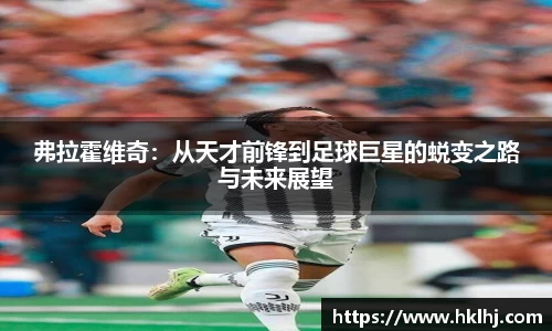 弗拉霍维奇：从天才前锋到足球巨星的蜕变之路与未来展望