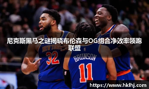 尼克斯黑马之谜揭晓布伦森与OG组合净效率领跑联盟