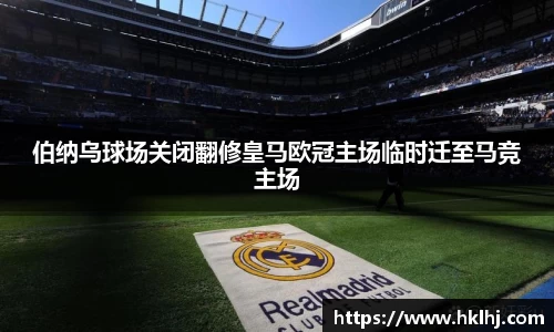 伯纳乌球场关闭翻修皇马欧冠主场临时迁至马竞主场